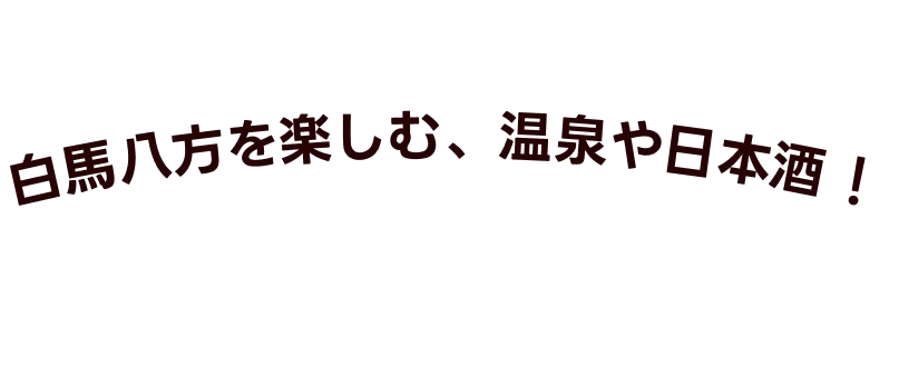 白馬八方を楽しむ、温泉や日本酒