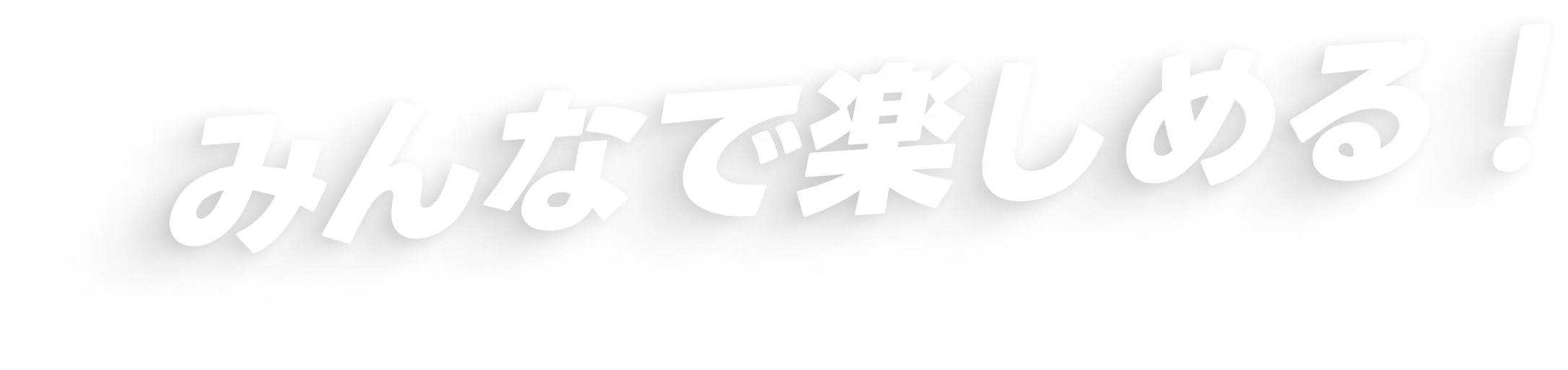 みんなで楽しめる！